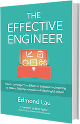 The Effective Engineer: How to Leverage Your Efforts in Software Engineering to Make a Disproportionate and Meaningful Impact